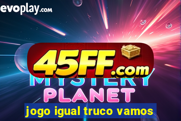 jogo igual truco vamos